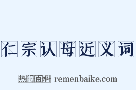 仁宗认母近义词是什么意思的图片